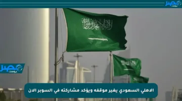 الأهلي السعودي يغير موقفه ويؤكد مشاركته في السوبر الآن